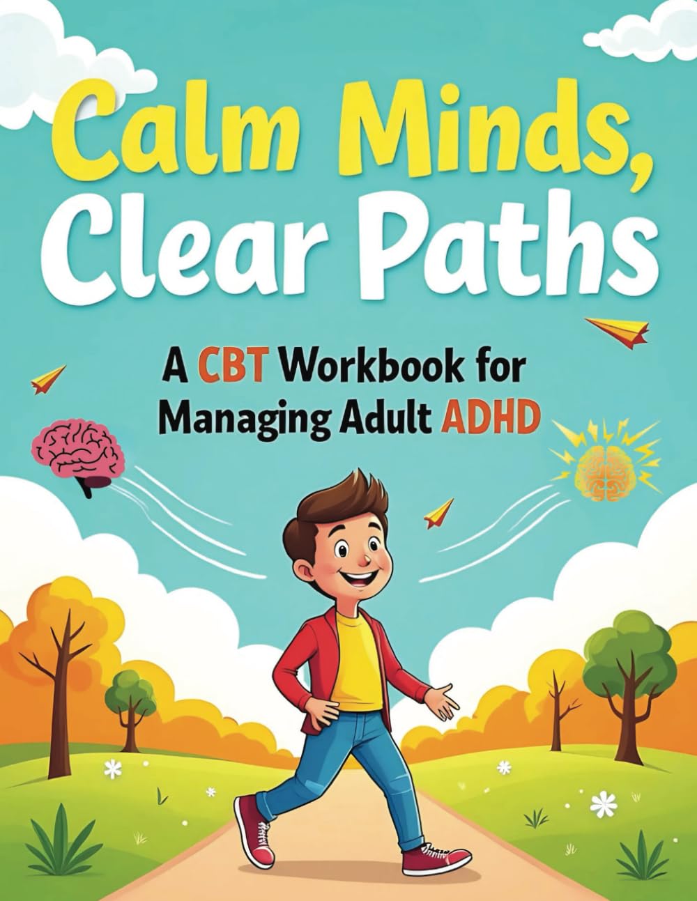 Calm Minds Clear Paths - A CBT Workbook for Adult ADHD: Cognitive Behavioral Techniques for Stress Relief, Mental Clarity, Relaxation, and Mood Enhancement