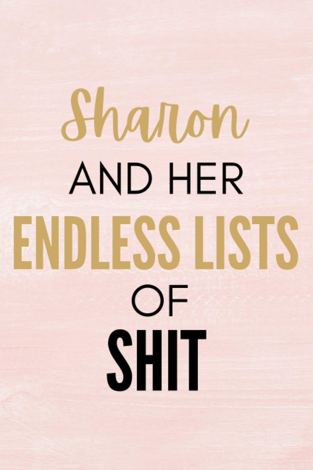 Sharon And Her Endless Lists Of Shit: Personalized Journal Gift For Girls And Women Named Sharon|Organiser To Do List Notebook For Writing Notes|Funny ... Lined Pages 6x9 Inches Matte Finish Cover