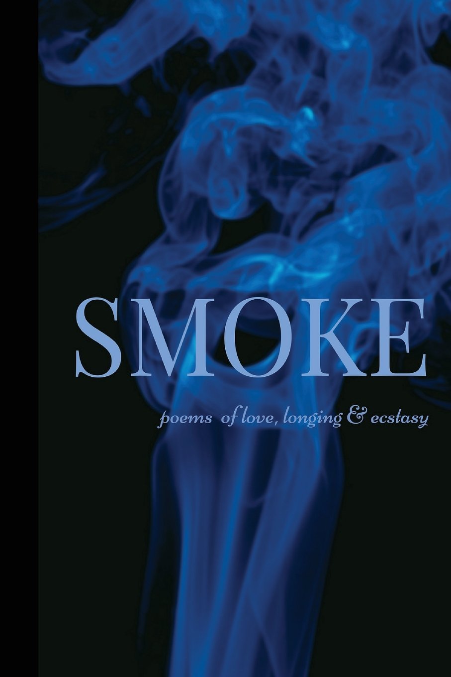 Smoke: Poems of Love, Longing & Ecstasy