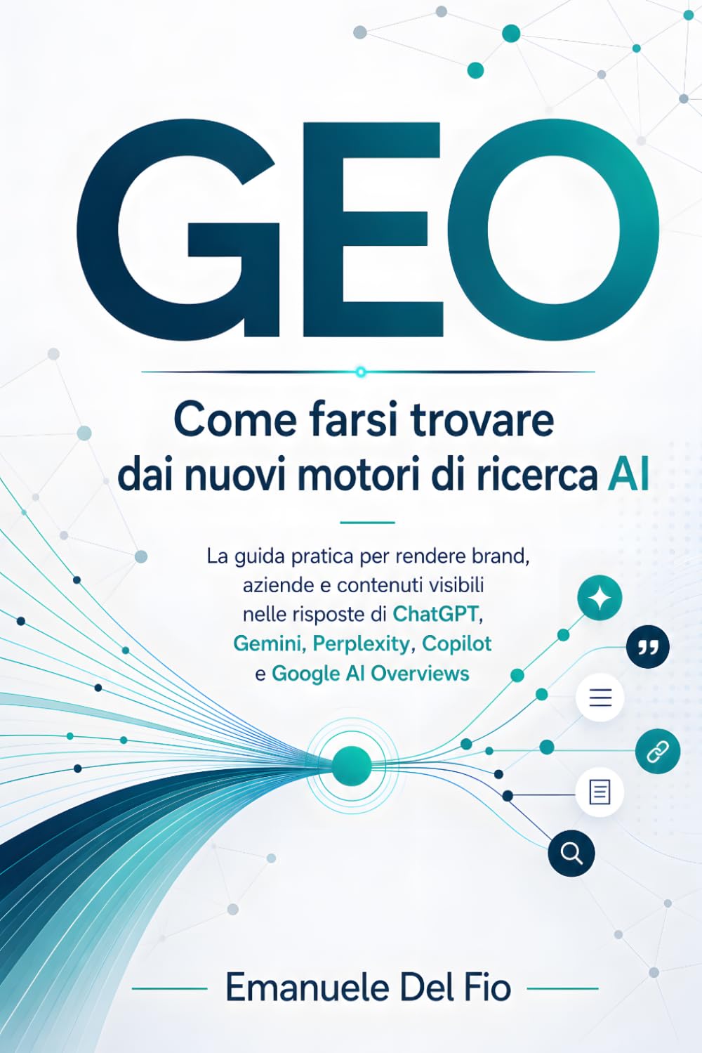 GEO Come farsi trovare dai nuovi motori di ricerca AI: La guida pratica per rendere brand, aziende e contenuti visibili nelle risposte di ChatGPT, Gemini, Perplexity, Copilot e Google AI Overviews