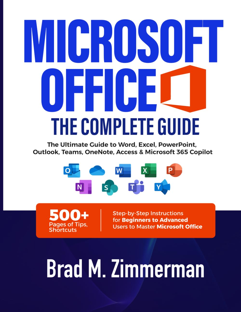 Microsoft Office Complete Guide: The Ultimate Guide to Word, Excel, PowerPoint, Outlook, Teams, OneNote, Access & Microsoft 365 Copilot — 500+ Pages ... Instructions for Beginners to Advanced Users