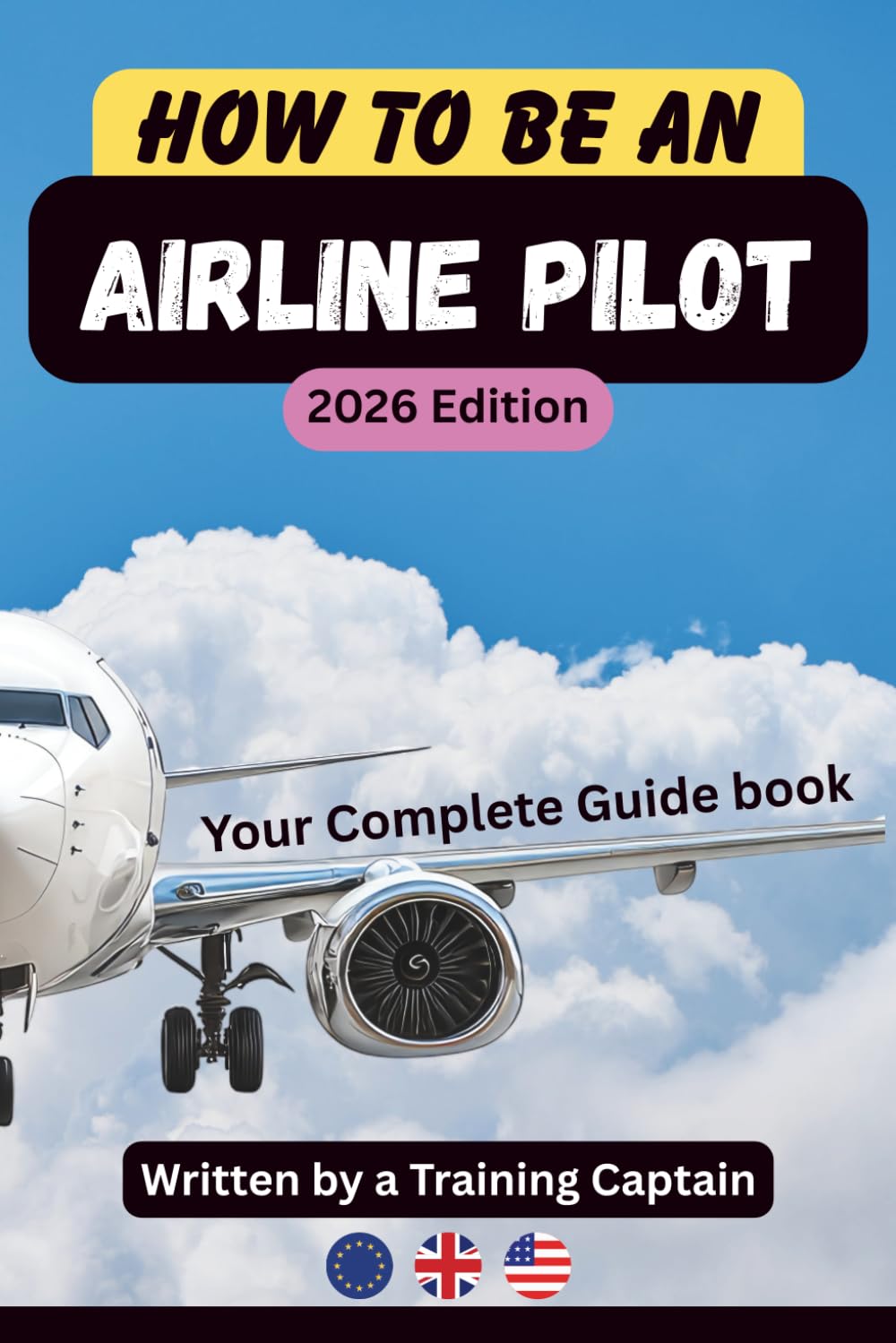 How to Become an Airline Pilot — A Complete Step-by-Step Guide to Pilot Training, Costs, Career Pathways, Airline Jobs and Life as a Professional ... and aspiring airline pilots (UK / EASA / FAA)