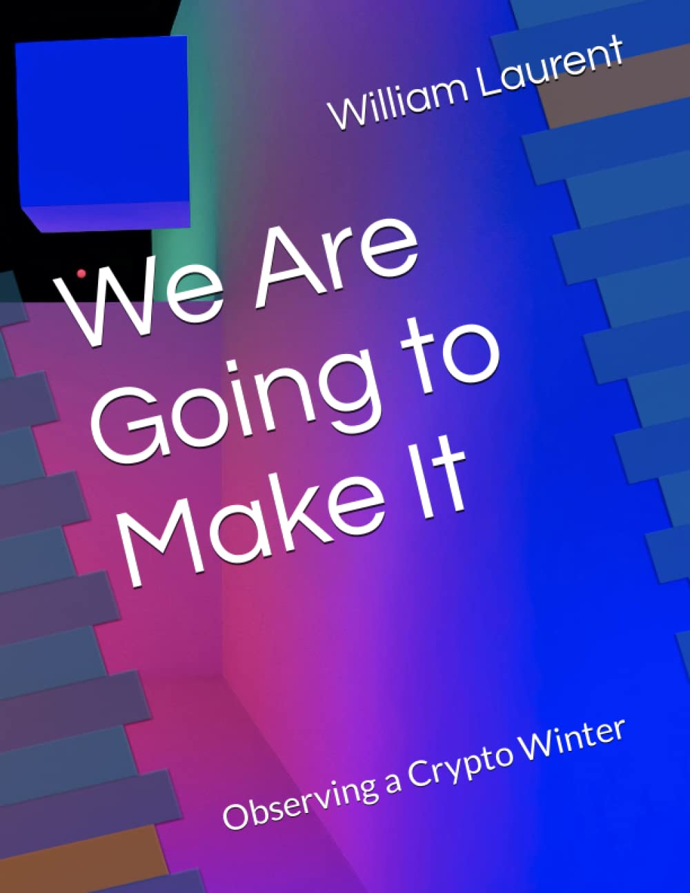 We Are Going to Make It: Observing a Crypto Winter : Laurent, William:  Amazon.sg: Books
