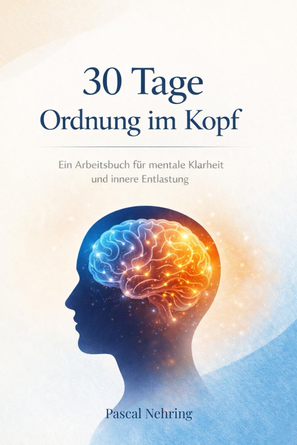 30 Tage Ordnung im Kopf: Ein Arbeitsbuch für mentale Klarheit und innere Entlastung