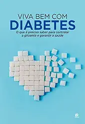 Viva bem com Diabetes: O que é preciso saber para controlar a glicemia e garantir a saúde