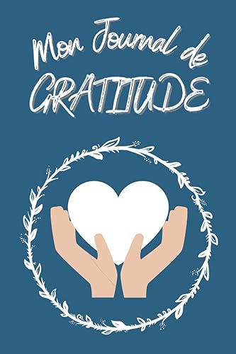 Journal de Gratitude: Carnet de 365 Jours pour cultiver la Gratitude et vivre une vie pleine de Bonheur, de Joie et d’Amour!