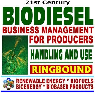 21st Century Biodiesel Fuel Business Management for Producers and Handling and Use Guidelines - Series on Renewable Energy, Biofuels, Bioenergy, and Biobased Products (Ringbound)