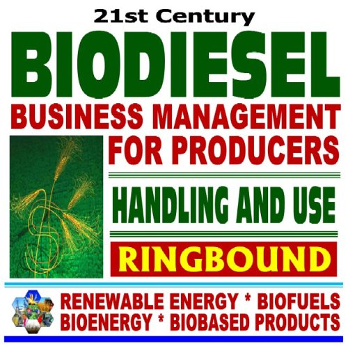 21st Century Biodiesel Fuel Business Management for Producers and Handling and Use Guidelines - Series on Renewable...