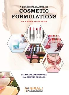 A PRACTICAL MANUAL OF COSMETIC FORMULATIONS: For B.Pharmacy and M.Pharmacy Courses for All Indian Universities (P.C.I Syllabus)