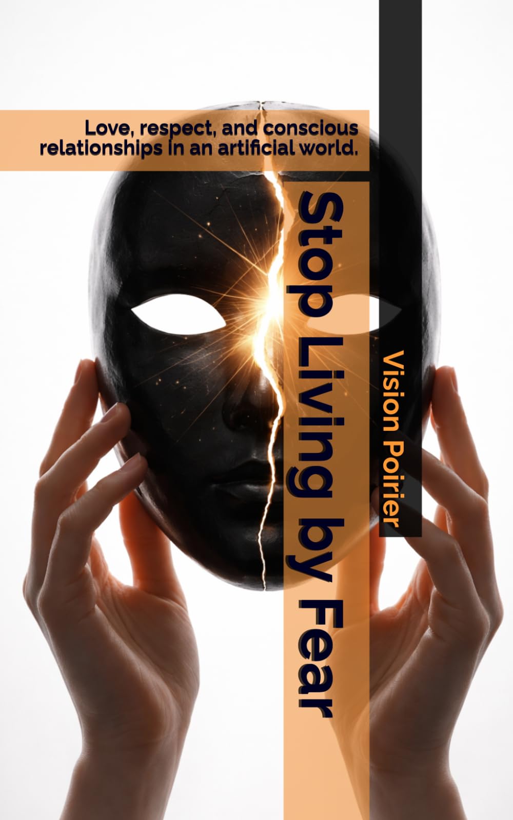 Stop Living by Fear: Love, respect, and conscious relationships in an artificial world. (The Conscious Evolution)
