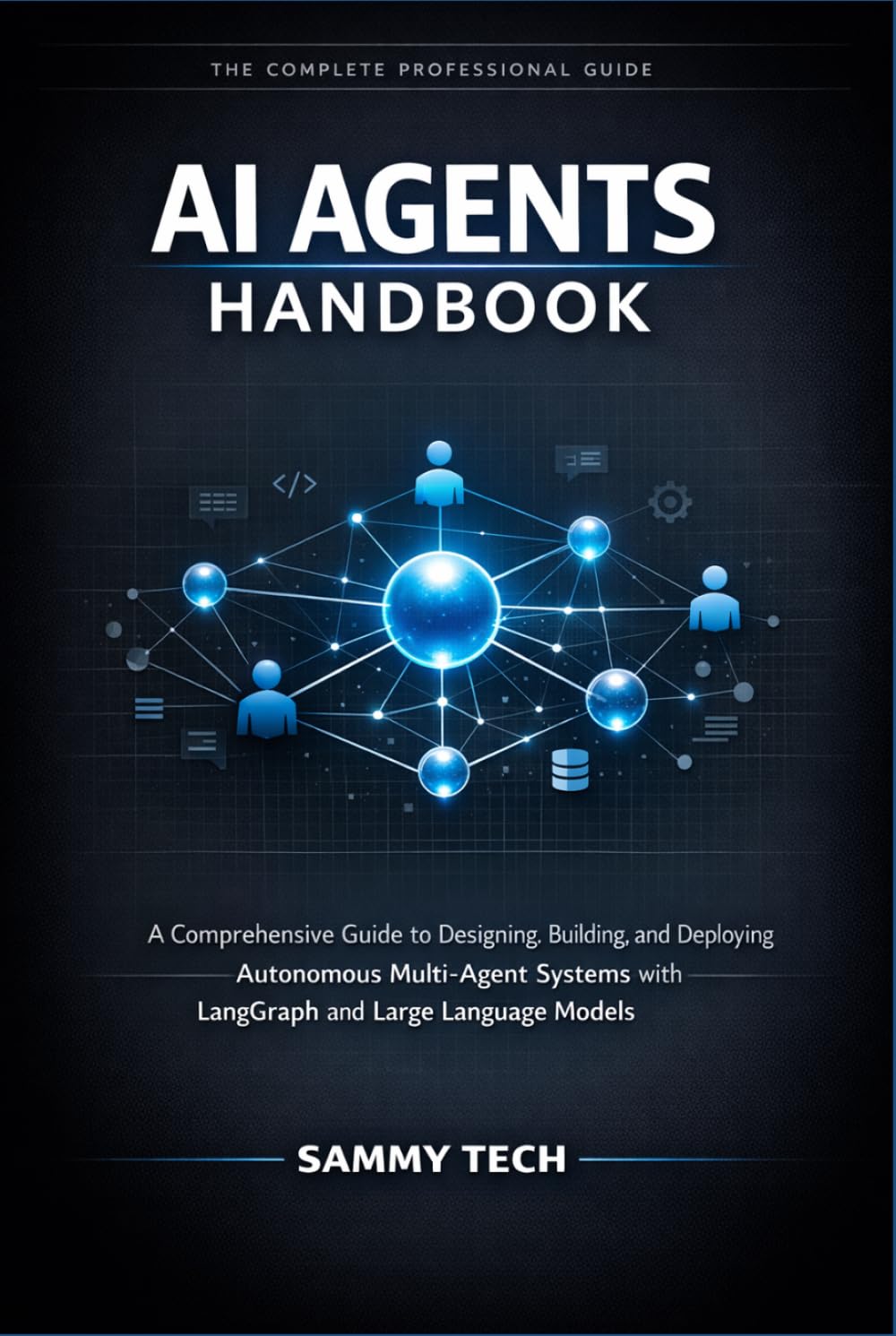 AI AGENTS HANDBOOK: A Comprehensive Guide to Designing, Building, and Deploying Autonomous Multi-Agent Systems with LangGraph and Large Language Models