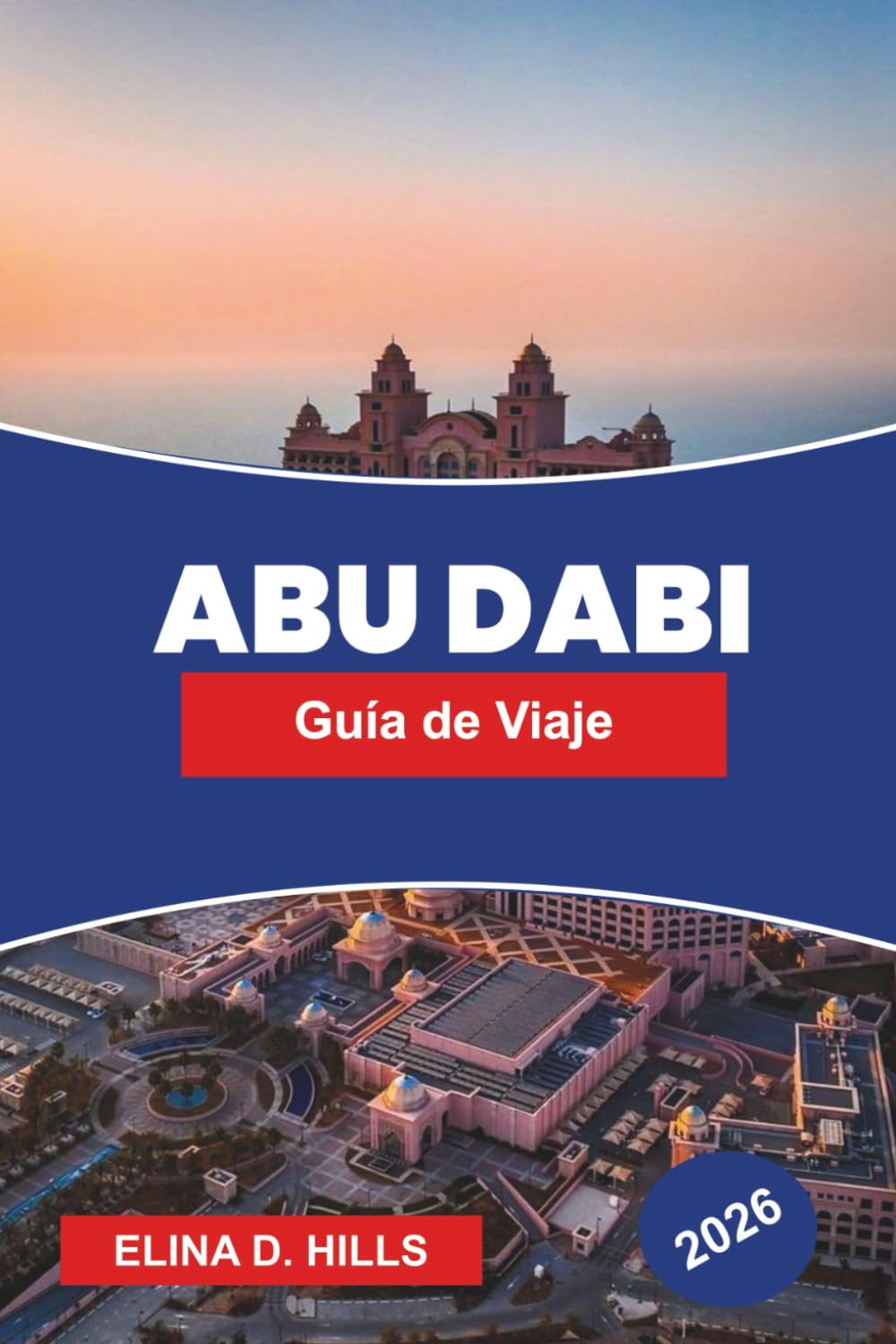 ABU DHABI Guía de viaje 2026: Explora grandes mezquitas, monumentos modernos, aventuras en el desierto, distritos culturales y consejos prácticos para tu viaje a los Emiratos Árabes Unidos