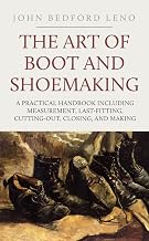 The Art of Boot and Shoemaking: A Practical Handbook Including Measurement, Last-Fitting, Cutting-Out, Closing, and Making