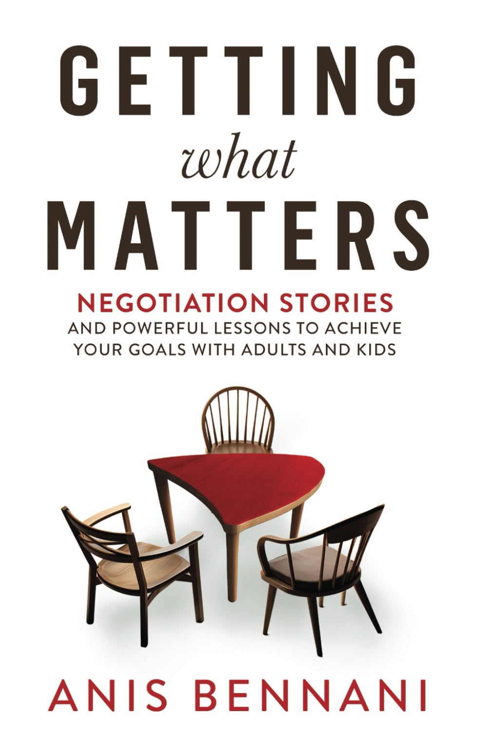 Getting What Matters: Negotiation Stories and Powerful Lessons to Achieve Your Goals with Adults and Kids