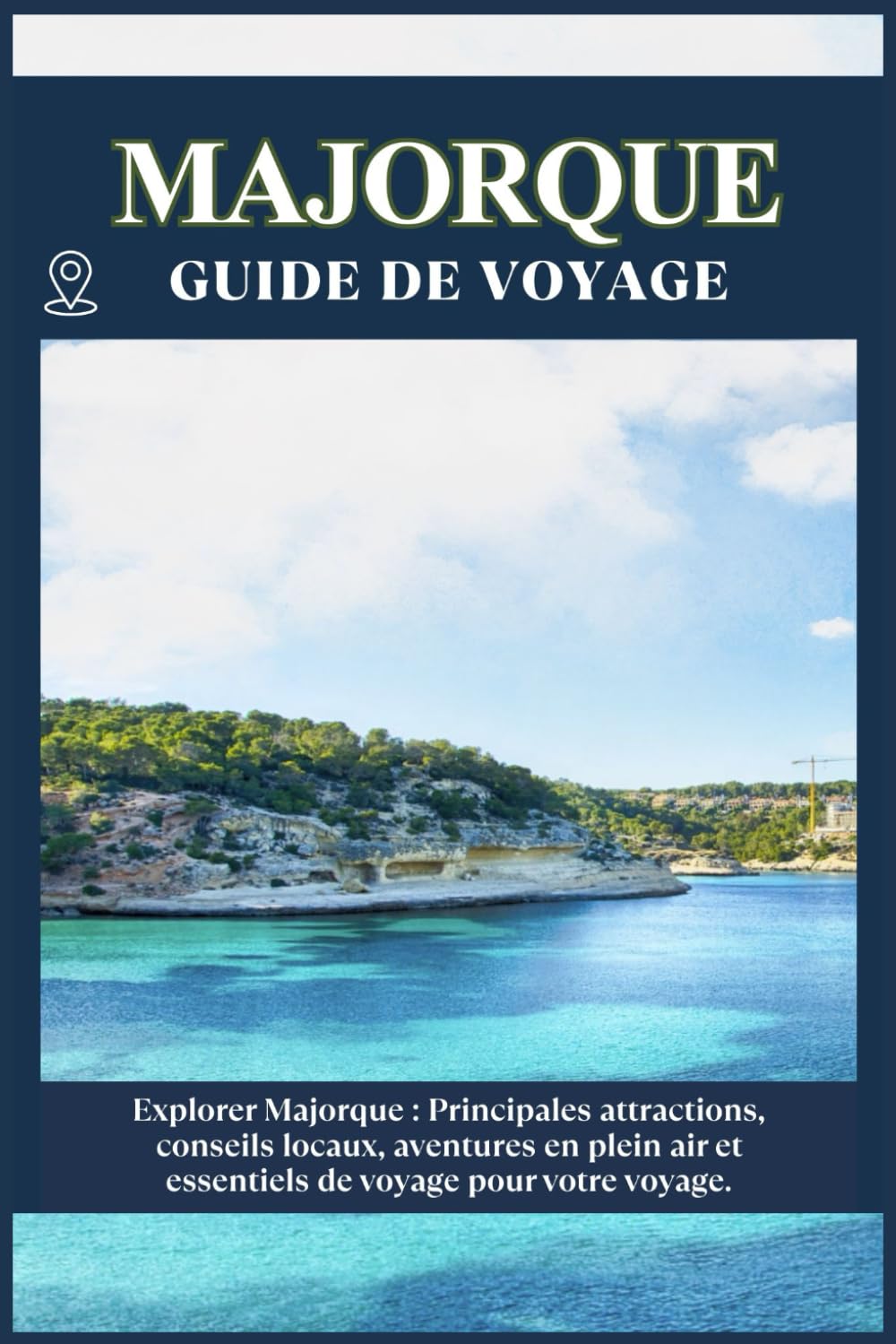 MAJORQUE GUIDE DE VOYAGE: Principales attractions, conseils locaux, aventures en plein air et essentiels de voyage pour votre séjour