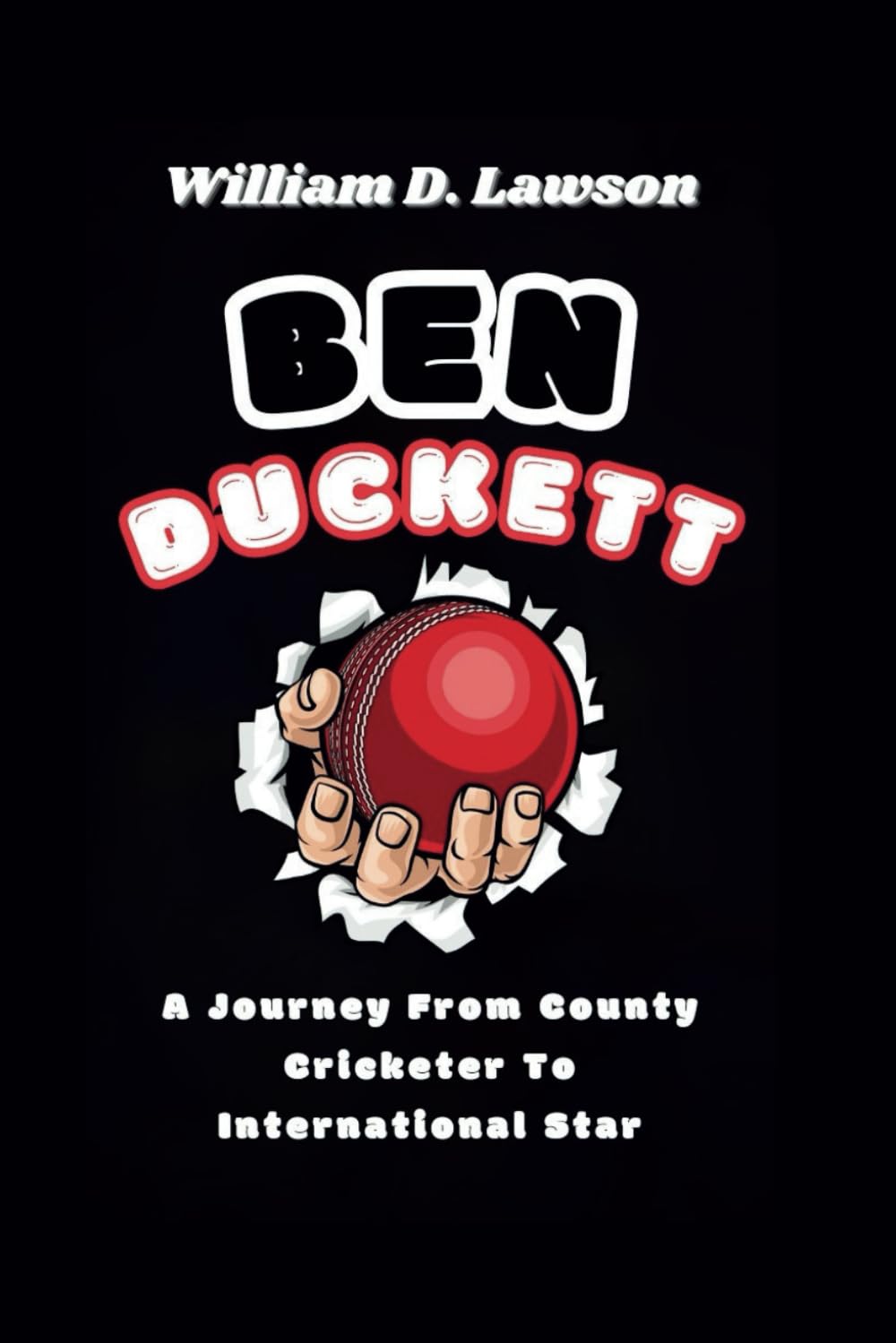 BEN DUCKETT BIOGRAPHY: A Journey From County Cricketer To International Star