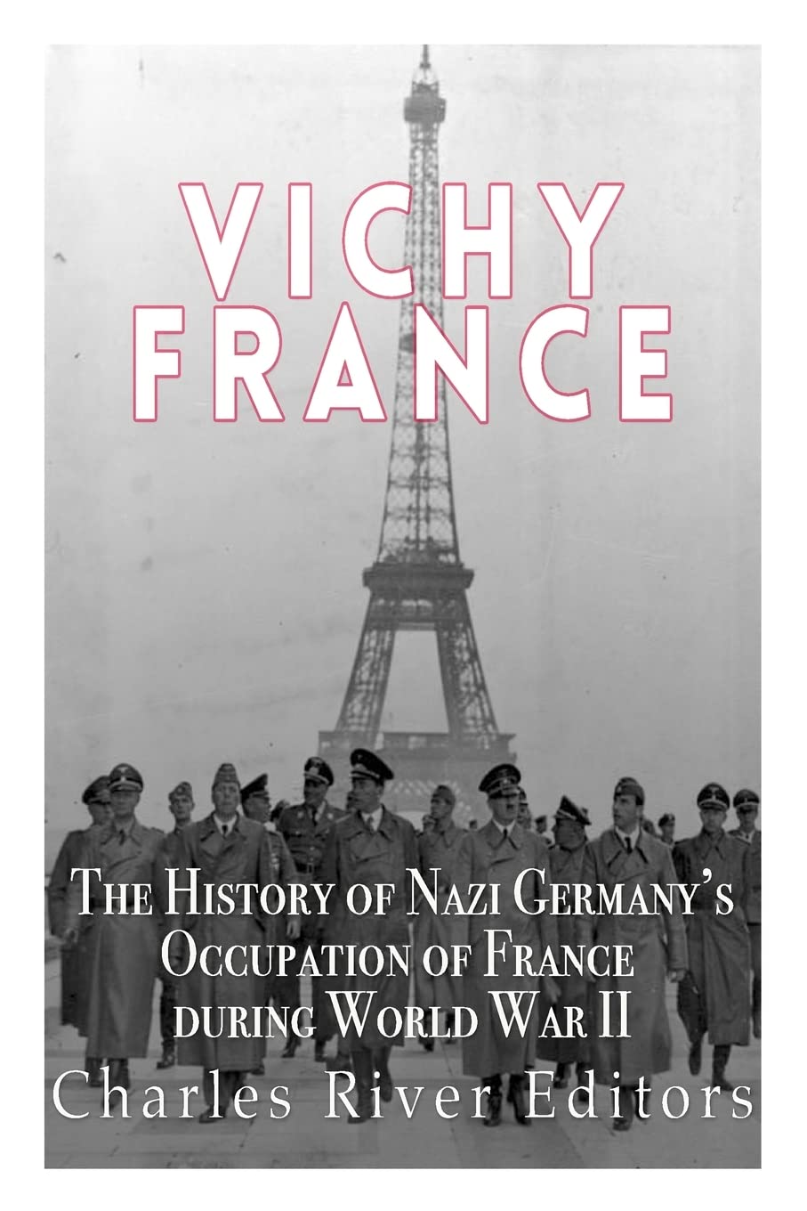 Vichy France: The History of Nazi Germany’s Occupation of France during World War II