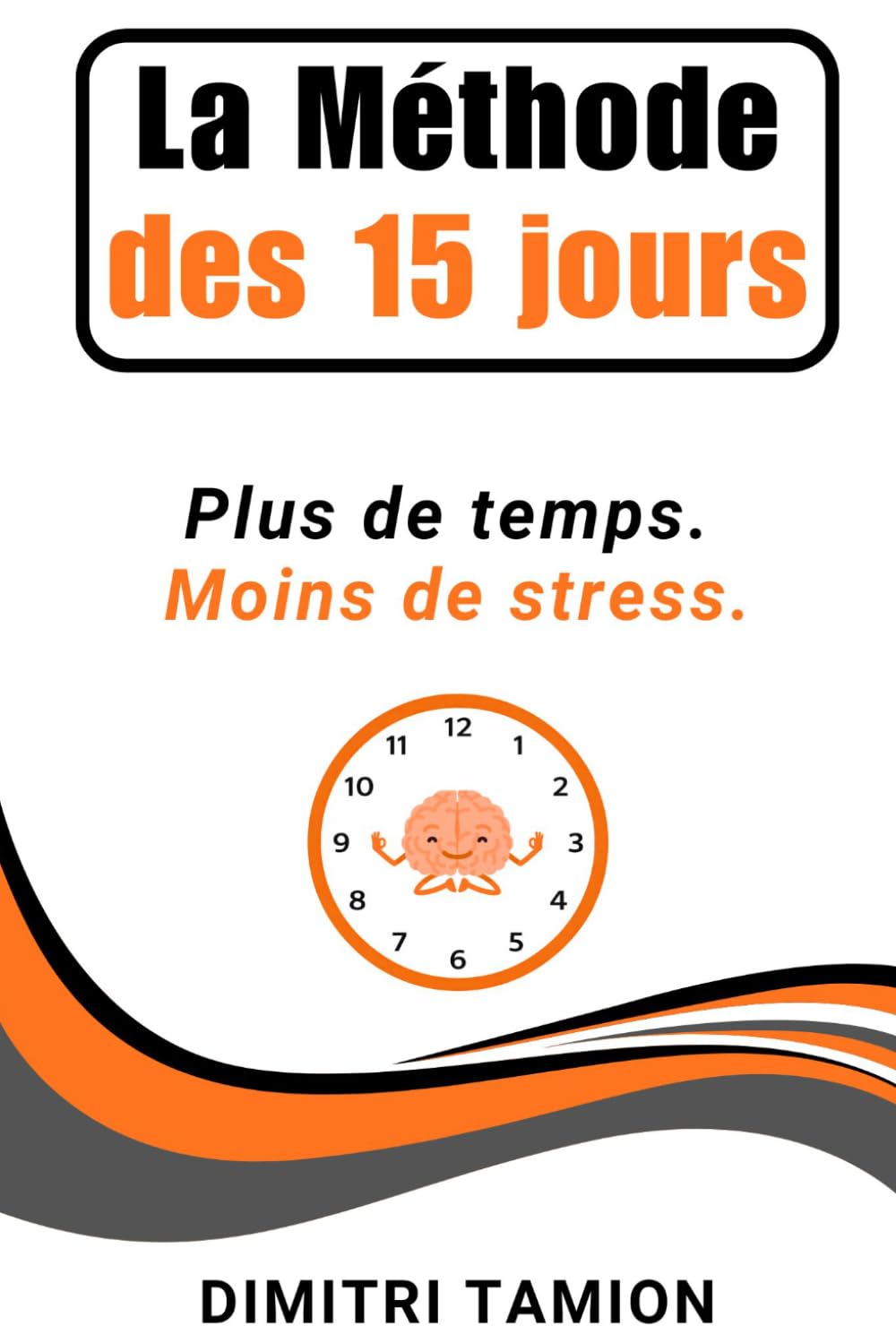 La Méthode des 15 jours: Plus de temps, moins de stress