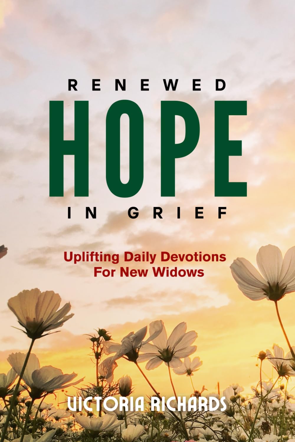 Renewed Hope In Grief - Uplifting Daily Devotions For New Widows: A 30-Day Grief Devotional for Women To Heal From The Loss Of A Spouse