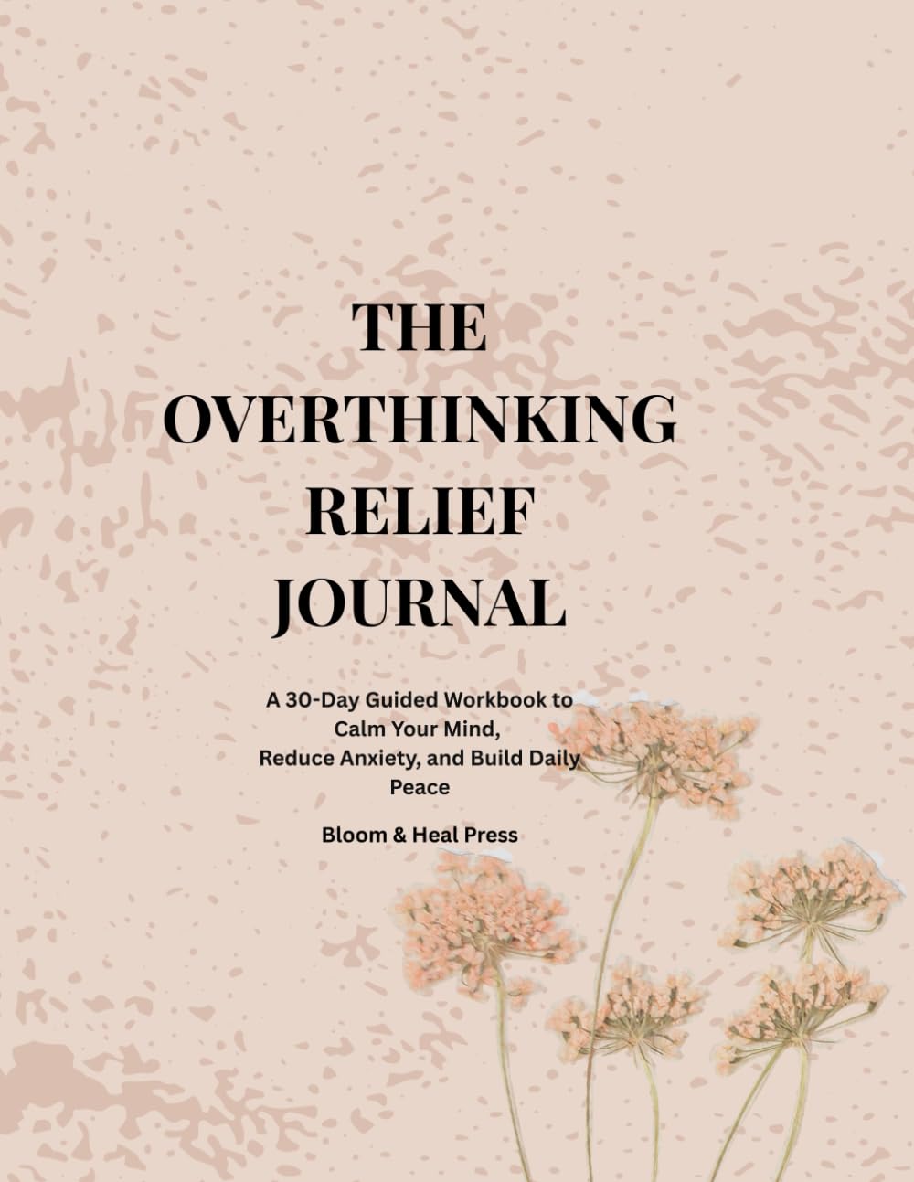 The Overthinking Relief Journal: A 30-Day Guided Workbook to Calm Your Mind, Reduce Anxiety, and Build Daily Peace