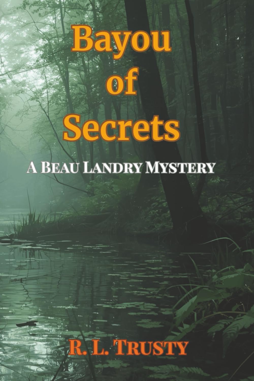 Bayou of Secrets: A Beau Landry Mystery: 1 (Bayou Mystery Series)