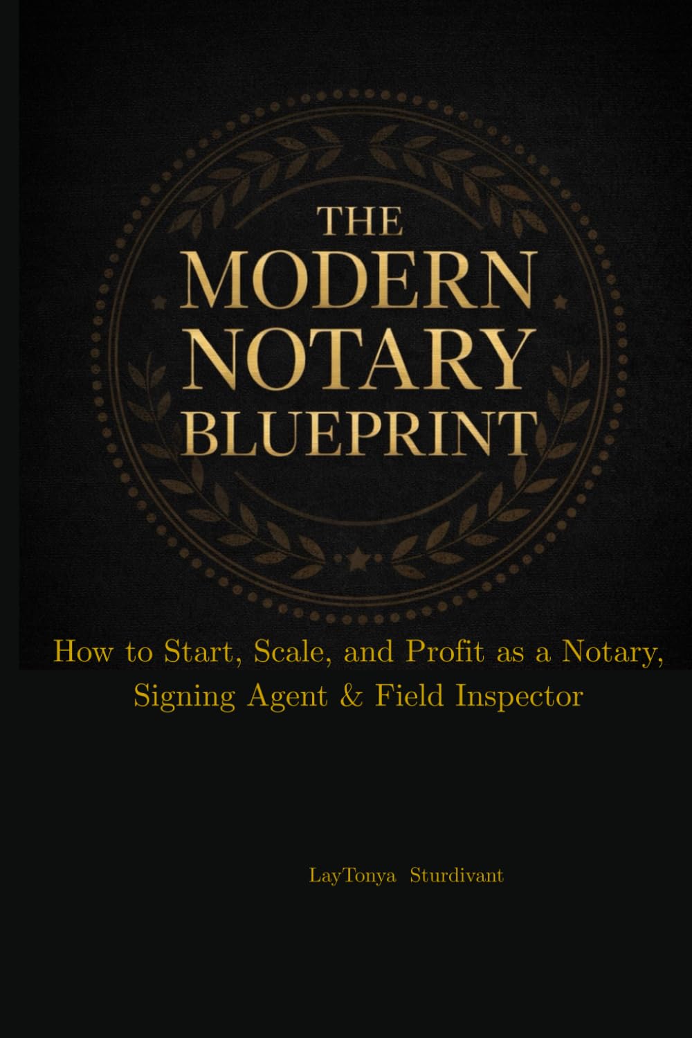 The Modern Notary Blueprint: How to Start, Scale, and Profit as a Notary, Signing Agent & Field Inspector