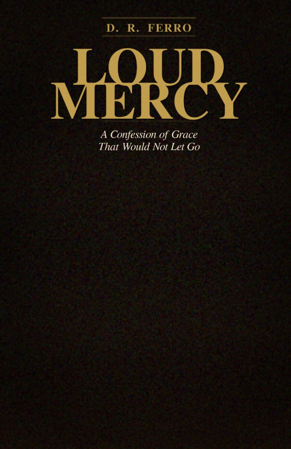 LOUD MERCY: A Confession of Grace That Would Not Let Go