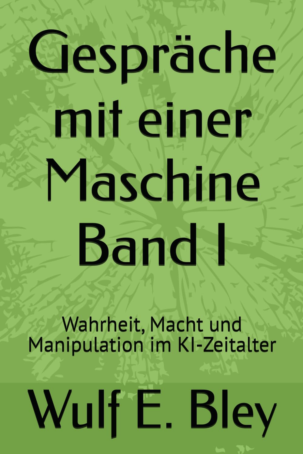 Gespräche mit einer Maschine Band I: Wahrheit, Macht und Manipulation im KI-Zeitalter