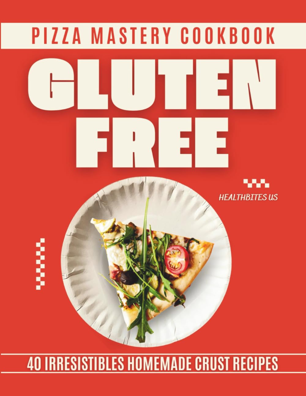 Gluten Free Pizza Mastery Cookbook: 40 Irresistible Homemade Crust Recipes (Gluten Free Cookbook)