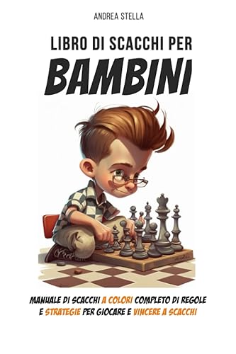 Libro di Scacchi per Bambini: Manuale di Scacchi a colori completo di Regole e Strategie per giocare e Vincere a scacchi
