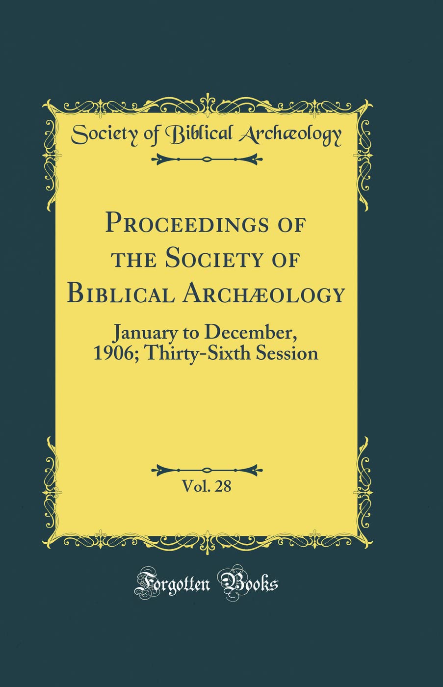 Proceedings of the Society of Biblical Archaeology, Vol. 28: January to December, 1906; Thirty-Sixth Session (Classic Reprint)