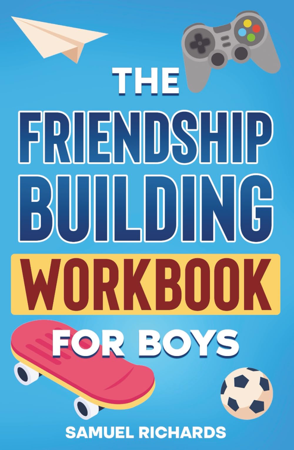 THE FRIENDSHIP BUILDING WORKBOOK FOR BOYS (101 Skills For Teens)