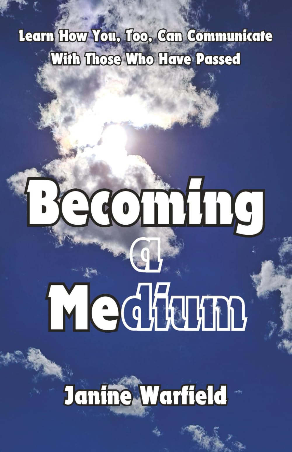 Becoming a Medium: Learn How You, Too, Can Communicate With Those Who Have Passed