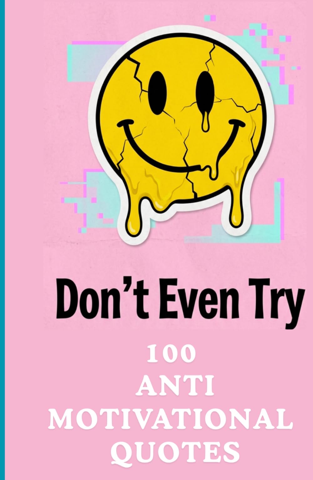 Don't Even Try: 100 Darkly Funny Anti-Motivational Quotes for Real Life