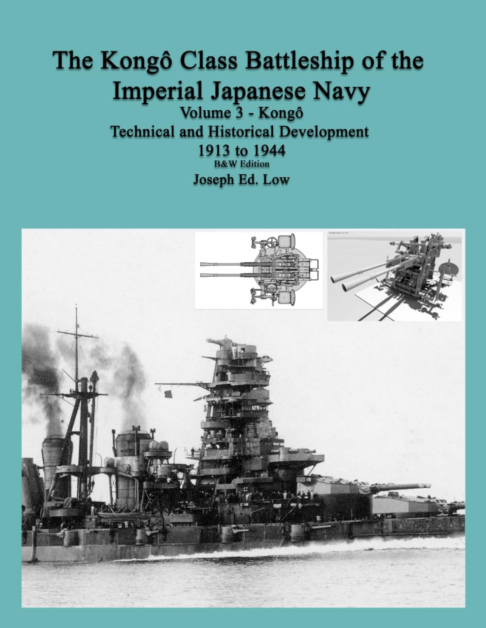 The Kongô Class Battleship of the Imperial Japanese Navy: Volume 3 - Kongô Technical and Historical Development 1913 to 1944, B&W Edition