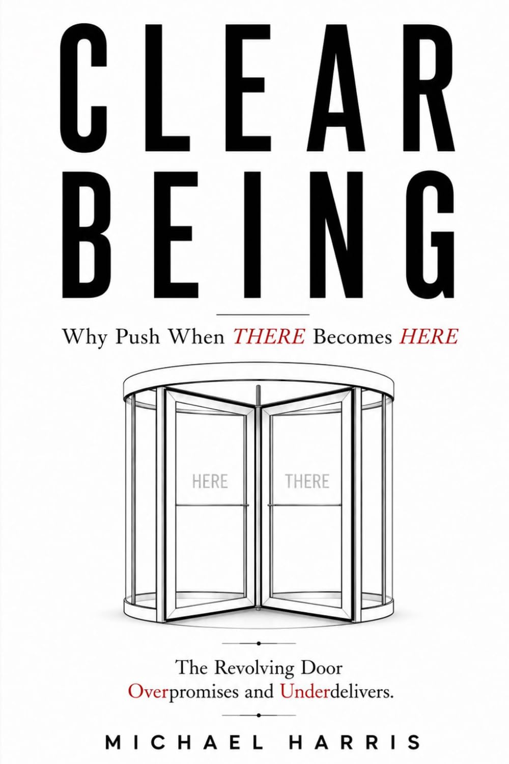 CLEAR BEING: Why Push When THERE Becomes HERE