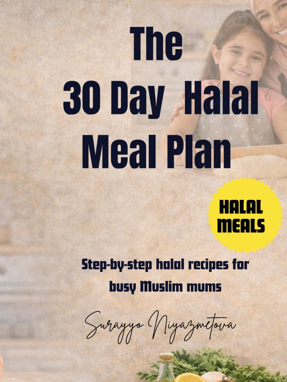 The 30 day halal meal plan: Step-by-Step halal Recipes for busy muslim mums.