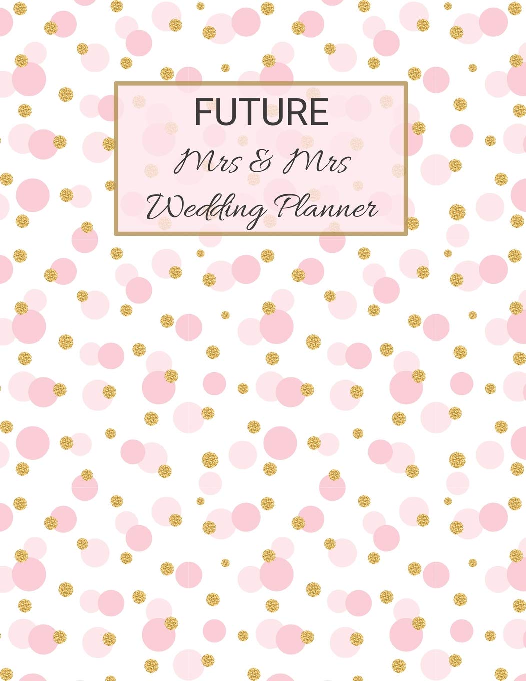 FUTURE Mrs & Mrs Wedding Planner: Ultimate Lesbian Wedding Organizer For Gay Women - Budget, Timeline, Checklists, Guest List, Table Seating & MORE! v15