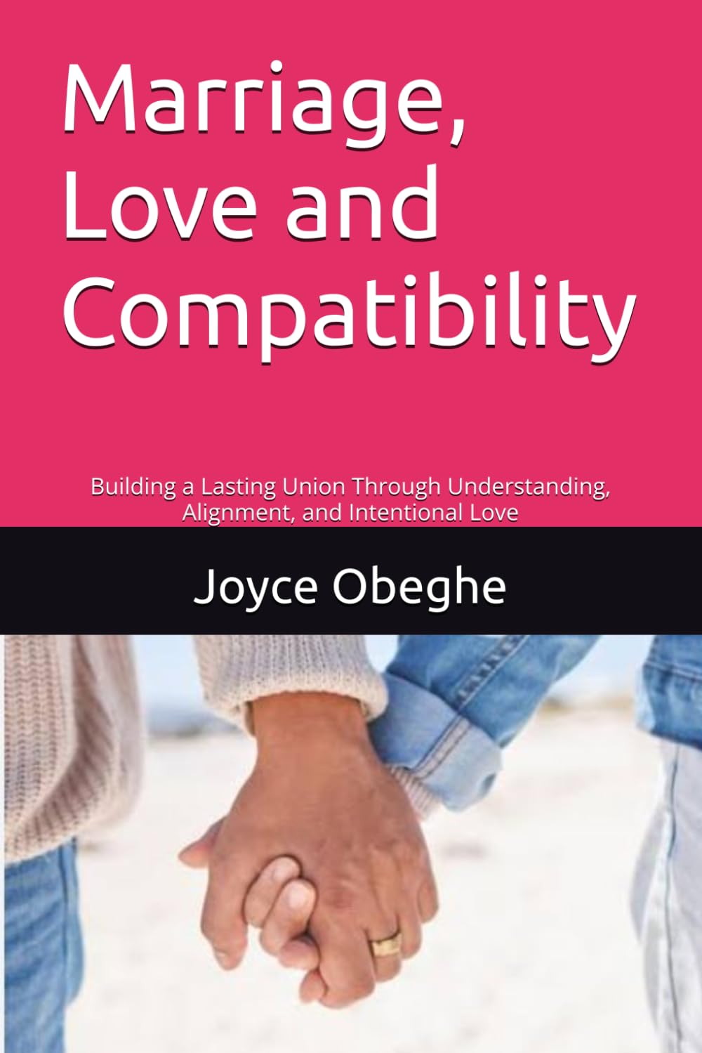 Marriage, Love and Compatibility: Building a Lasting Union Through Understanding, Alignment, and Intentional Love