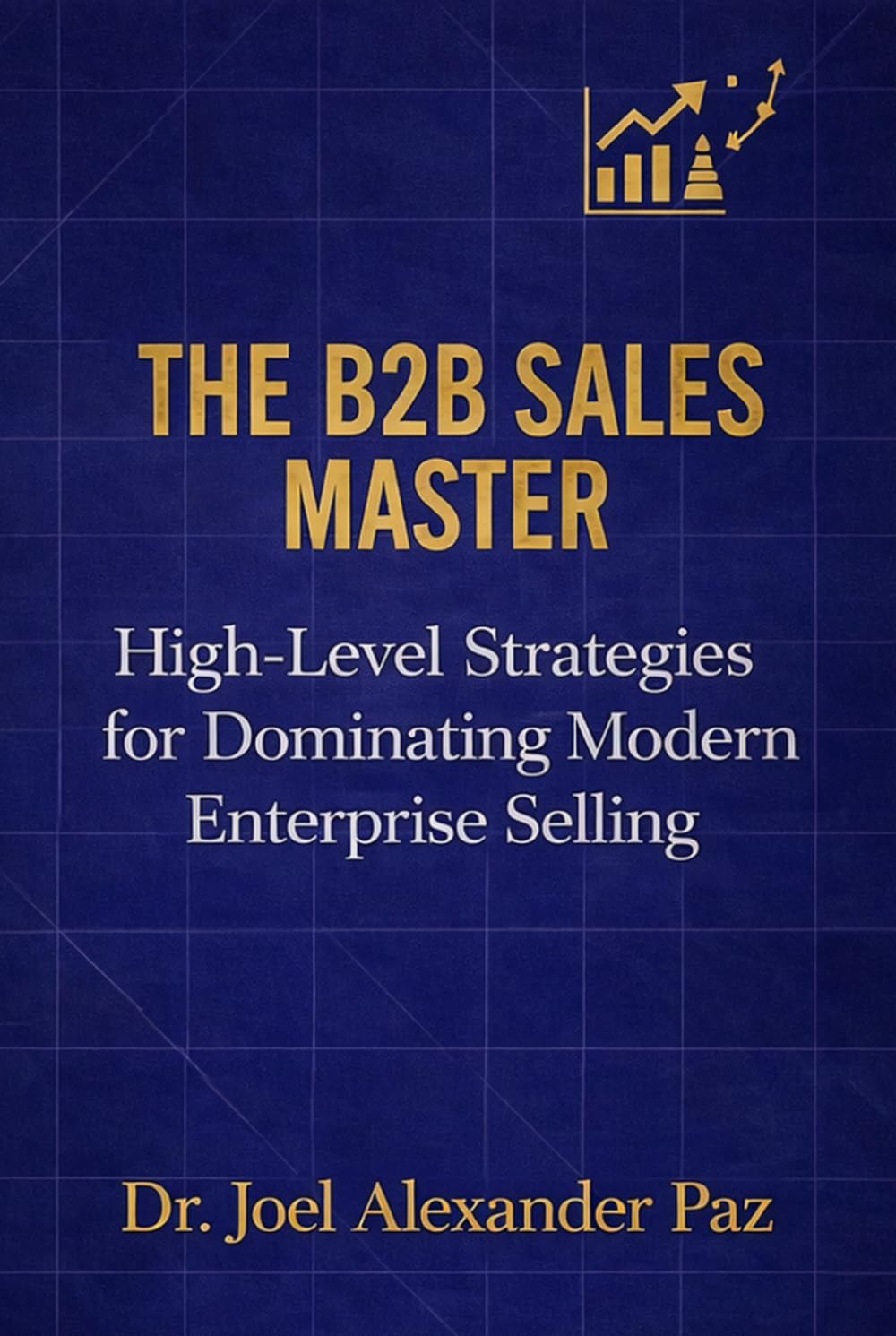 THE B2B SALES MASTER: High-Level Strategies for Dominating Modern Enterprise Selling