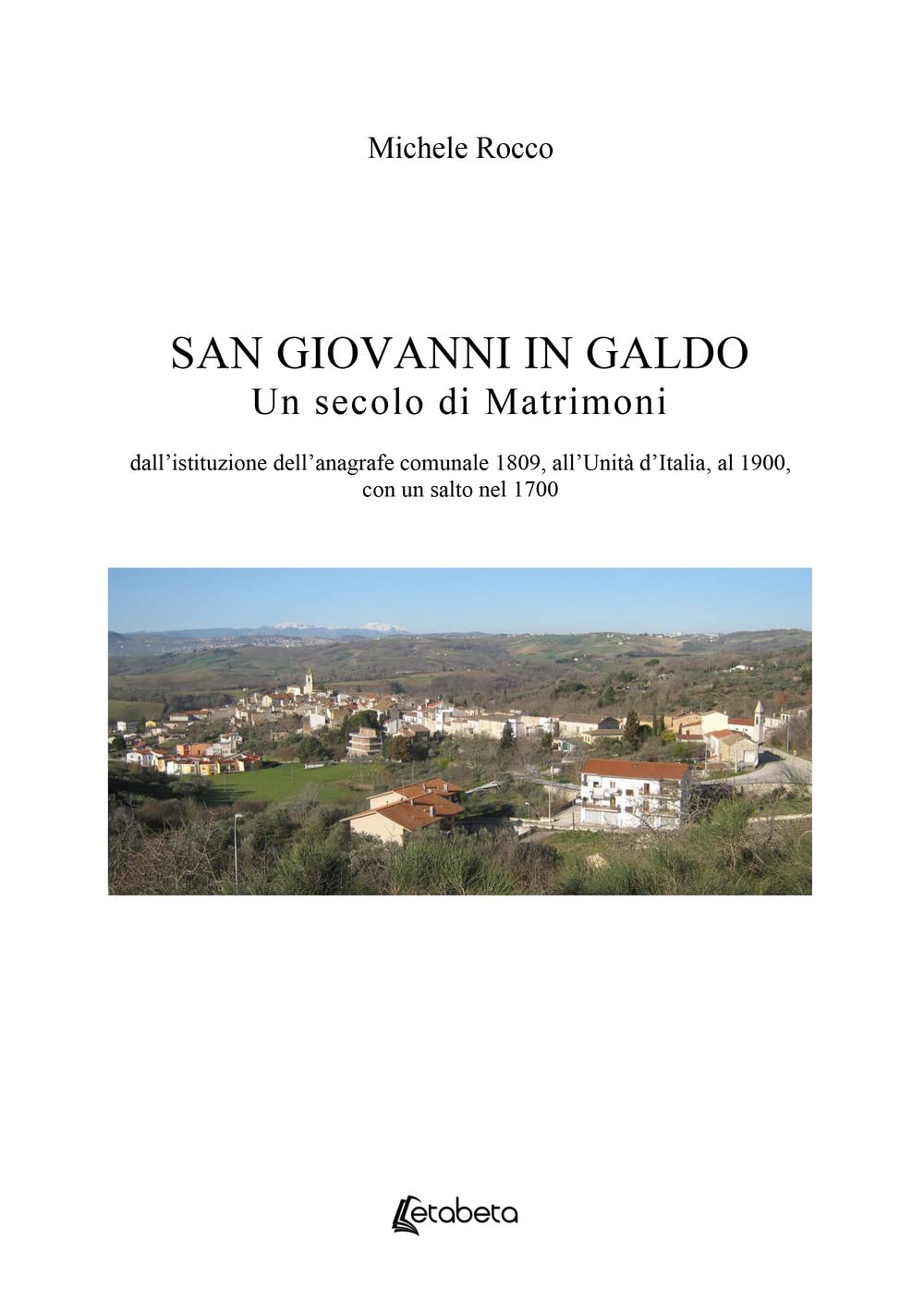 San Giovanni In Galdo. Un Secolo Di Matrimoni. Dall’Istituzione Dell’Anagrafe Comunale 1809, All’Unità D’Italia, Al 1900, Con Un Salto Nel 1700 - 4