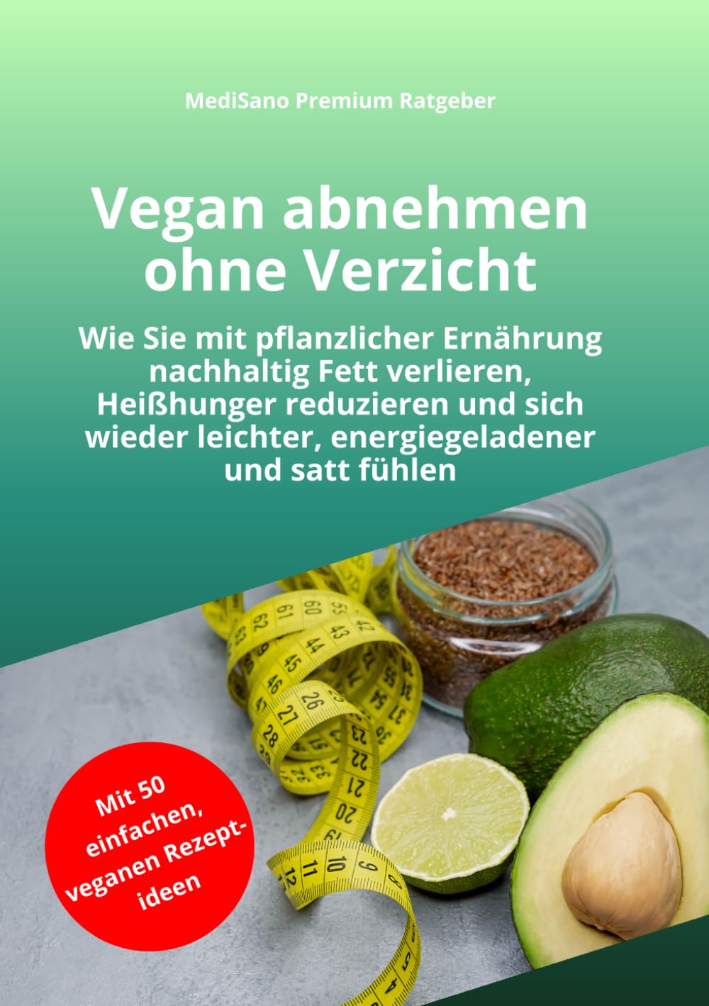 Vegan abnehmen ohne Verzicht: Wie Sie mit pflanzlicher Ernährung nachhaltig Fett verlieren, Heißhunger reduzieren, endlich satt bleiben und ohne ... gesund abnehmen (MediSano Premium Ratgeber)