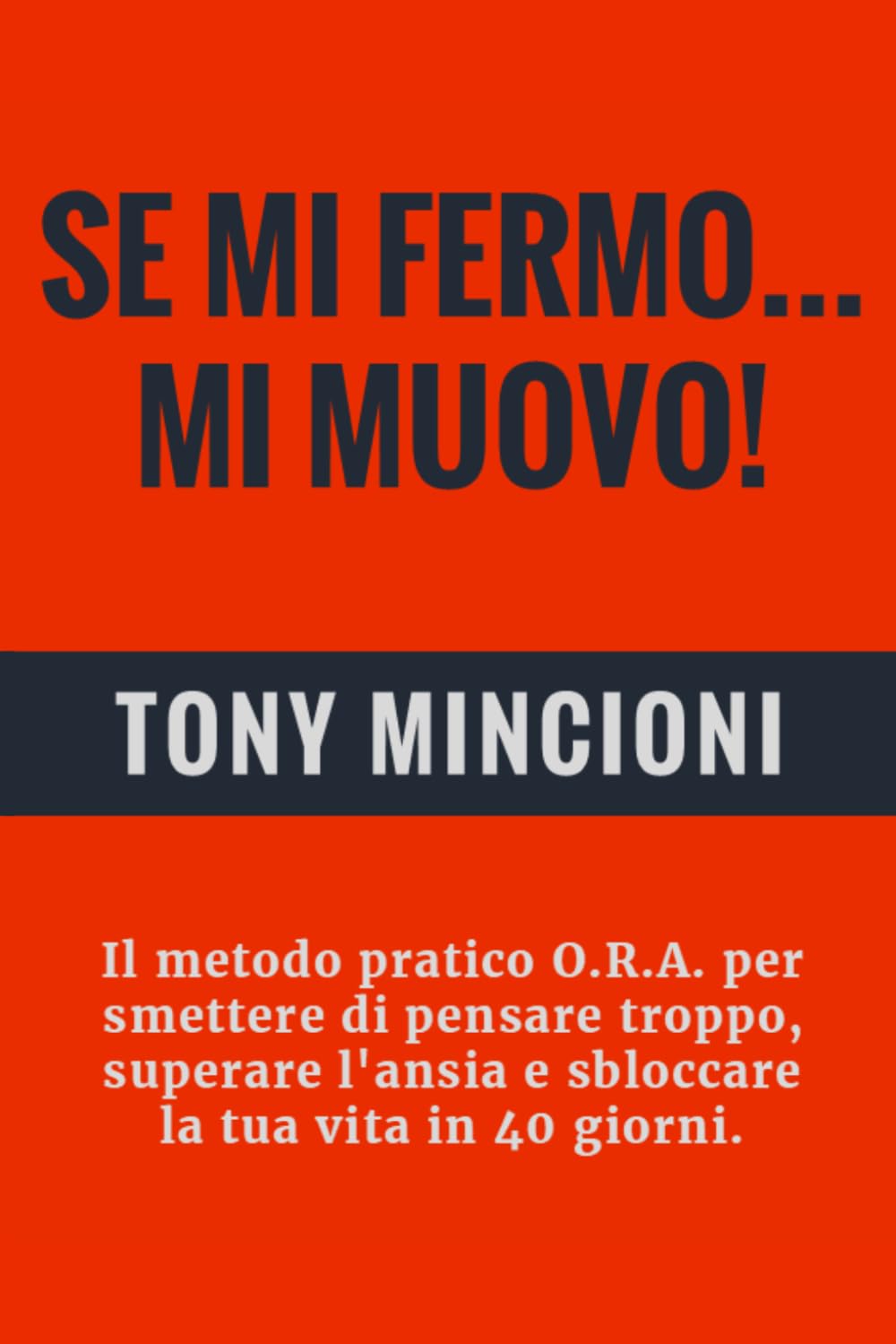 SE MI FERMO... MI MUOVO: Il metodo pratico O.R.A. per smettere di pensare troppo, superare l'ansia e sbloccare la tua vita in 40 giorni.