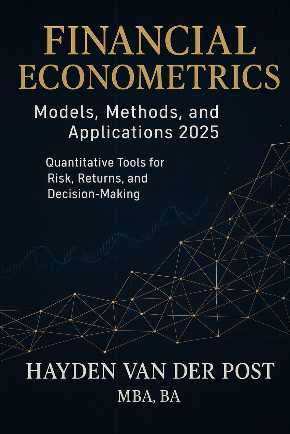 Financial Econometrics: Models, Methods, and Applications 2025: Quantitative Tools for Risk, Returns, and Decision-Making