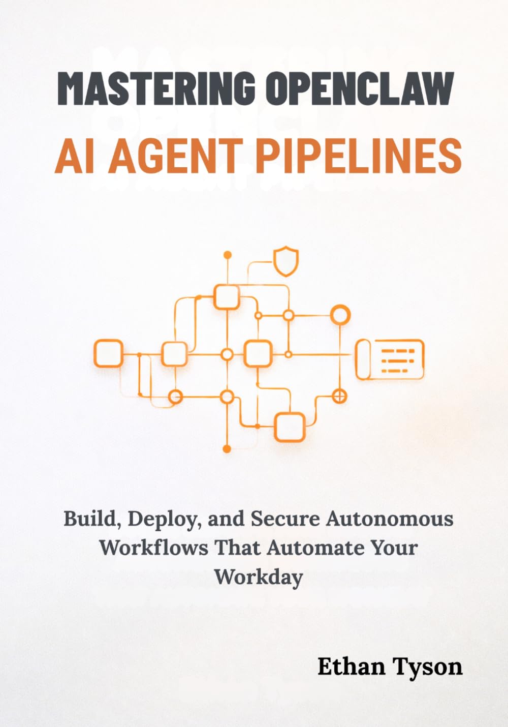 Mastering OpenClaw AI Agent Pipelines: Build, Deploy, and Secure Autonomous Workflows That Automate Your Workday