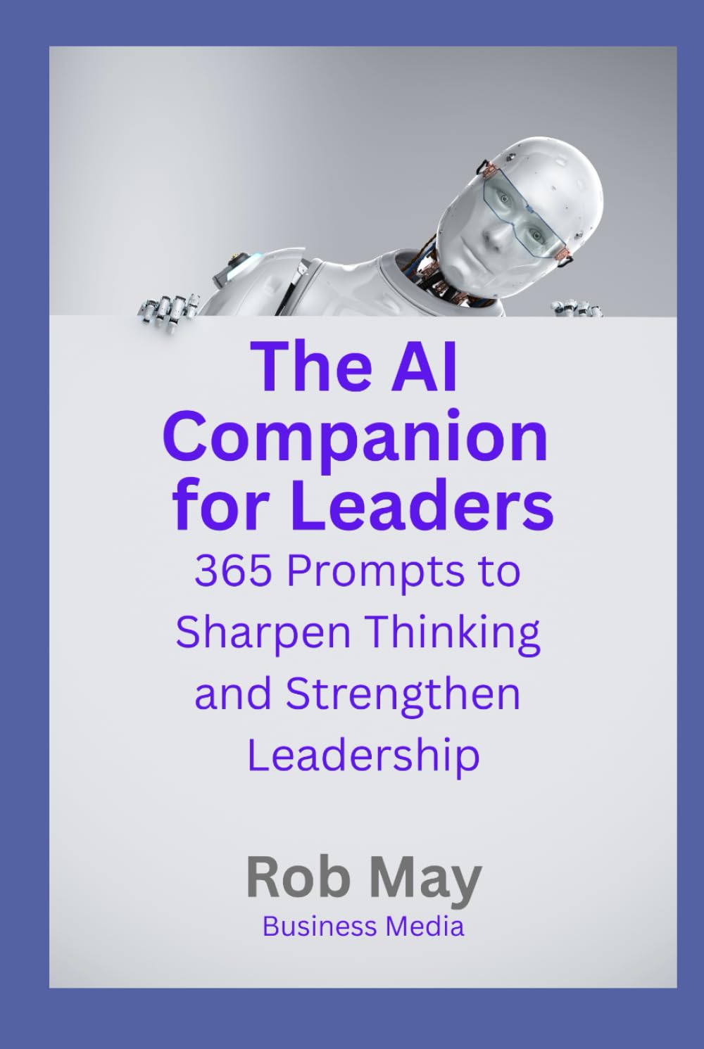 The AI Companion for Leaders: 365 Prompts to Sharpen Thinking and Strengthen Leadership