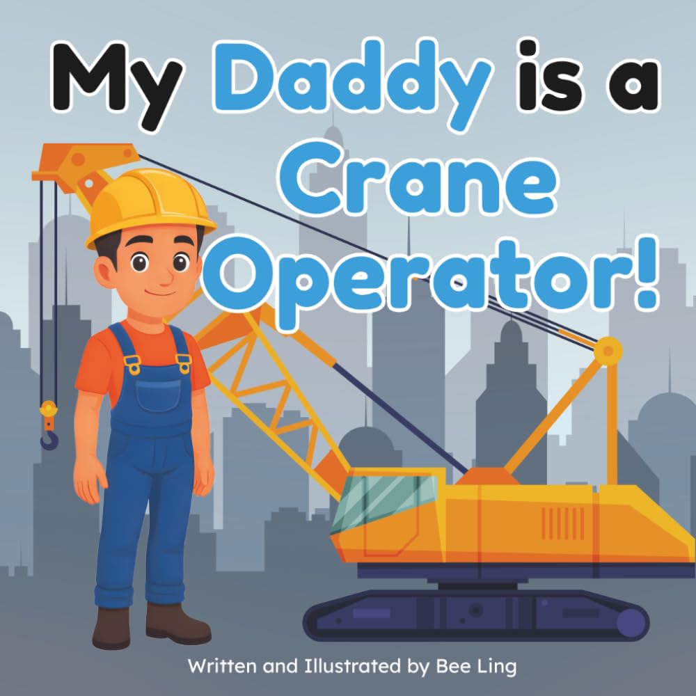My Daddy Is A Crane Operator!: An Educational Children’s Picture Book About Skilled Trade Careers (The Beeling Hive: Skilled Trades (Careers for Kids Ages 2-6))