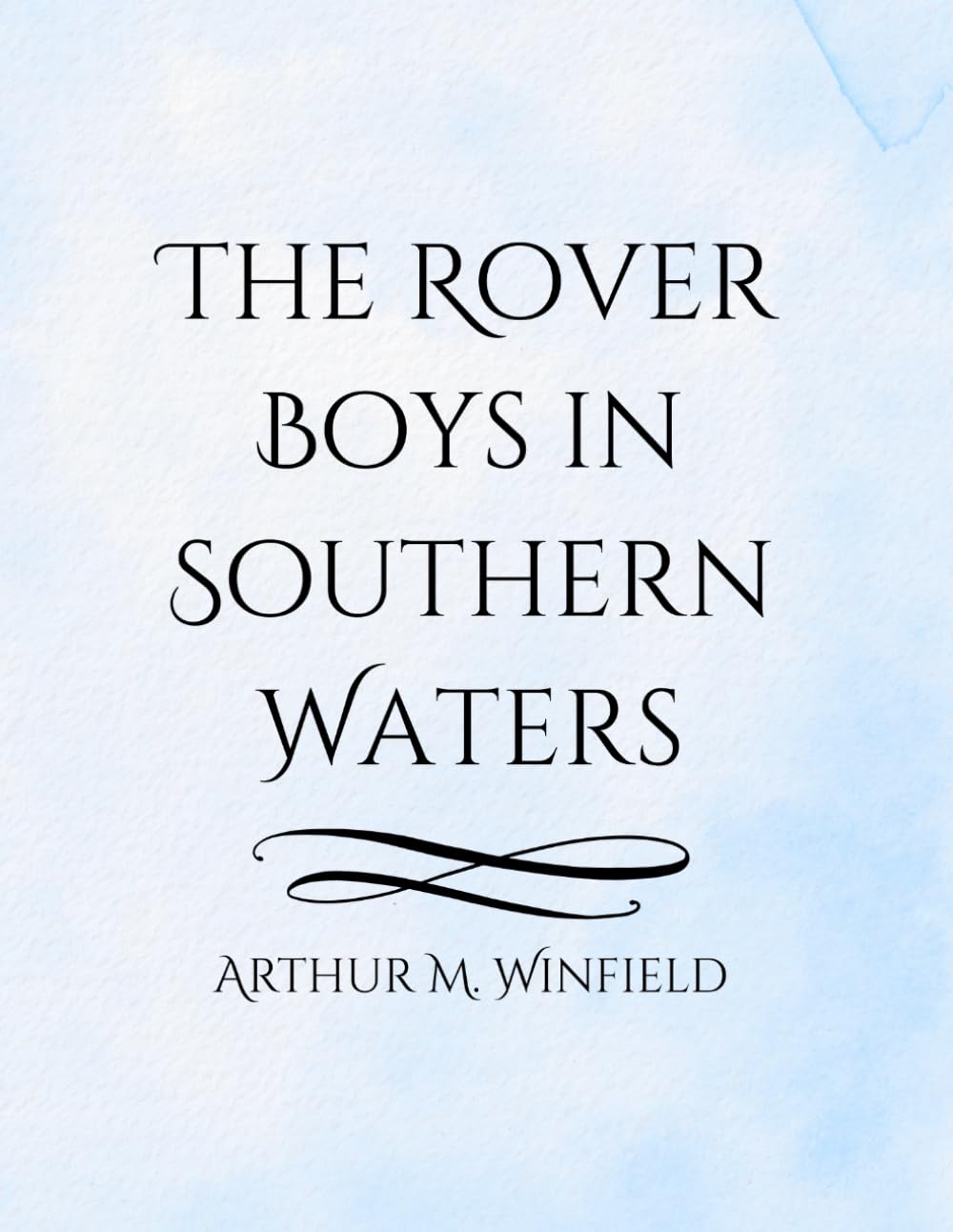The Rover Boys in Southern Waters: A Classic Early 20th Century Adventure Tale of Sea Voyages, Treasure Hunts, and Courage