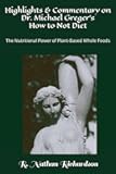 Highlights & Commentary on Dr. Michael Greger's How to Not Diet: The Nutritional Power Plant-Based Whole Foods