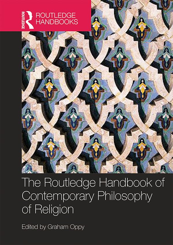 The Routledge Handbook of Contemporary Philosophy of Religion (Routledge Handbooks in Philosophy)